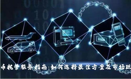 加密货币托管服务指南：如何选择最佳方案及市场现状分析