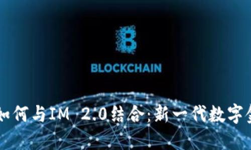 货币钱包如何与IM 2.0结合：新一代数字金融的未来