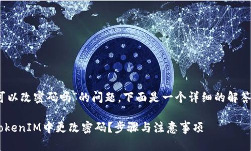 关于“tokenim可以改密码吗”的问题，下面是一个详细的解答方案，供您参考。

### 如何在TokenIM中更改密码？步骤与注意事项