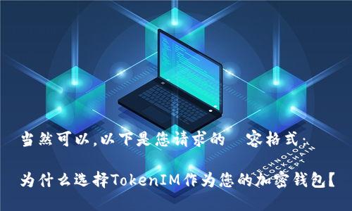 当然可以，以下是您请求的內容格式：

为什么选择TokenIM作为您的加密钱包？