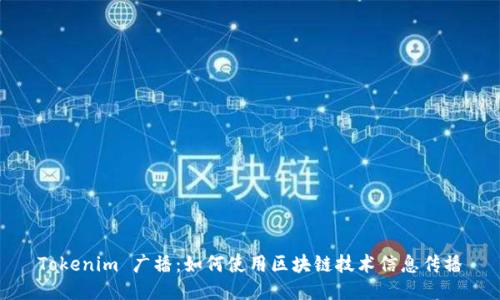 Tokenim 广播：如何使用区块链技术信息传播