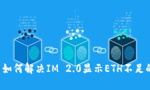 ### 如何解决IM 2.0显示ETH不足的问题？
