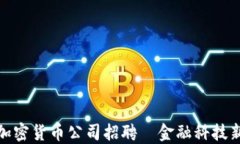 福州加密货币公司招聘｜金融科技新机会
