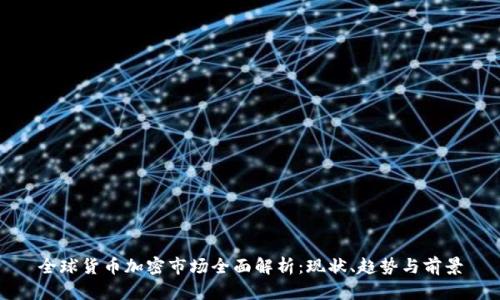 全球货币加密市场全面解析：现状、趋势与前景