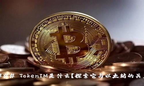 ### TokenIM是什么？探索它与以太坊的关系