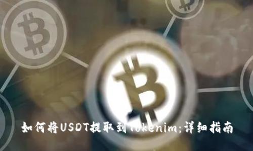 如何将USDT提取到Tokenim：详细指南
