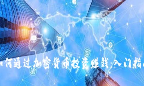 如何通过加密货币投资赚钱：入门指南