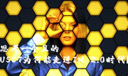 思考一个且的  
USDT为何能走进IM 2.0时代？