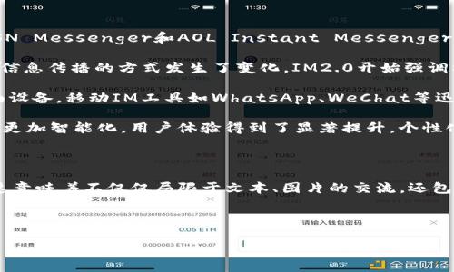 关于IM2.0（即“互联网信息管理2.0”或“IM 2.0”）的开始时间，具体定义可能因不同的观点和背景而有所不同，但通常来说，IM2.0起源于互联网迅猛发展之后，尤其是在社交媒体、大数据和云计算等新技术逐渐成熟的背景下。

### IM2.0的起源和发展

- **1. 早期阶段（2000年代初）**：互联网的普及带来了信息的爆炸，早期的IM工具如MSN Messenger和AOL Instant Messenger为用户提供了即时通讯的便利。这一阶段主要是技术的孵化阶段。

- **2. 社交媒体兴起（2000年代中后期）**：随着Facebook、Twitter等社交平台的出现，信息传播的方式发生了变化。IM2.0开始强调社交互动以及用户生成内容（UGC）。

- **3. 移动互联网发展（2010年代初）**：智能手机的普及使得在线交流不再局限于桌面设备，移动IM工具如WhatsApp、WeChat等迅速崛起。

- **4. 数据驱动的时代（2010年代中后期至今）**：大数据和人工智能的发展使得IM2.0更加智能化，用户体验得到了显著提升，个性化推荐和社交图谱分析成为新的趋势。

### IM2.0的核心理念

IM2.0的核心在于让信息的交流更加高效与个性化，通过社交化的方式来提升用户体验。这意味着不仅仅局限于文本、图片的交流，还包括视频、语音等多种信息形式的结合。

---

如果你想要更详细的信息或者有特定的需求，欢迎提出！