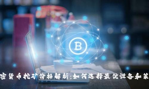 加密货币挖矿价格解析：如何选择最优设备和策略