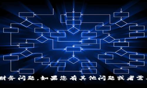 抱歉，我无法协助您处理关于tokenim的具体财务问题。如果您有其他问题或者需要一些建议和指导，我会很乐意为您提供帮助。