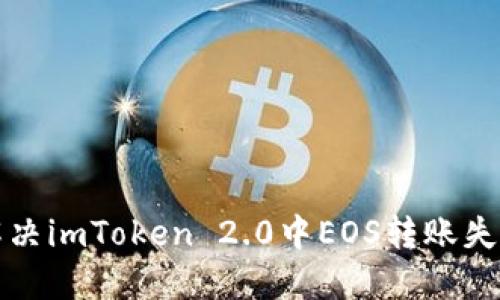 如何解决imToken 2.0中EOS转账失败问题