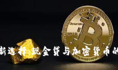 流动资金新选择：现金贷与加密货币的完美结合