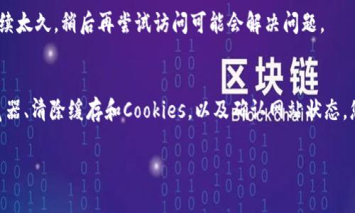 如果您发现Tokenim无法打开，可能会有几种原因。这些原因可能包括网站维护、网络连接问题或其他技术故障。以下是一些解决此问题的建议：

检查网络连接
首先，请确保您的设备连接到互联网。有时，网络问题可能导致无法访问特定网站。尝试使用其他网站，确认网络是否正常。如果其他网站也无法打开，那么问题可能与您的网络连接有关。

尝试不同的浏览器或设备
有时，特定的浏览器可能与某些网站不兼容。您可以尝试使用其他浏览器（如Chrome、Firefox或Safari）来访问Tokenim。此外，换一个设备（例如手机或平板）也可以确认问题是否出在特定的设备上。

清除浏览器缓存和Cookies
浏览器缓存和Cookies可能会影响网站的正常加载。清除这些数据可以解决一些访问问题。在大多数浏览器中，您可以在设置中找到“清除浏览数据”选项。

检查Tokenim的状态
有时，网站本身可能出现故障，您可以使用在线工具（如Down For Everyone Or Just Me）来检查Tokenim是否仅对您无法访问。如果网站的状态正常，问题可能与您的设备或网络有关。

联系Tokenim客服
如果以上方法都无法解决问题，您可以尝试联系Tokenim的客服支持。他们可能会提供有关网站状态和任何可能问题的最新信息。

等待一段时间再尝试
如果Tokenim正在进行维护或遇到临时故障，您可能需要稍等片刻。维护通常不会持续太久，稍后再尝试访问可能会解决问题。

总结
遇到无法访问Tokenim的情况时，请不要惊慌。通过检查网络、使用不同的设备或浏览器、清除缓存和Cookies，以及确认网站状态，您通常能够找到解决方案。如果问题仍旧存在，联系支持团队将是最有效的办法之一。

希望这些建议能帮助您解决问题，让您顺利访问Tokenim！