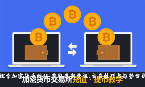 探索加密货币网站：获取最新资讯、交易技巧与趋势分析