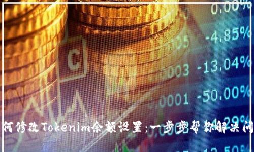 如何修改Tokenim余额设置：一步步帮你解决问题
