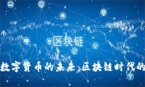 加密货币与数字货币的未来：区块链时代的崛起与挑战