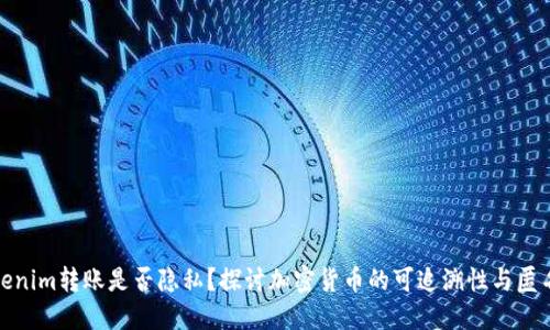 Tokenim转账是否隐私？探讨加密货币的可追溯性与匿名性
