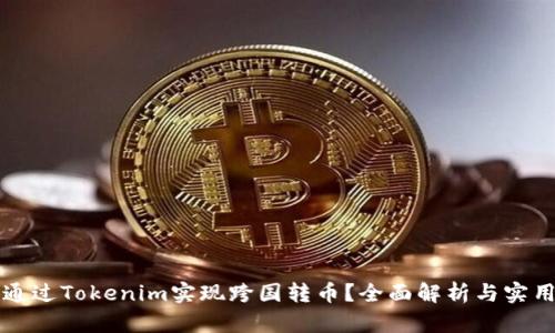 如何通过Tokenim实现跨国转币？全面解析与实用指南