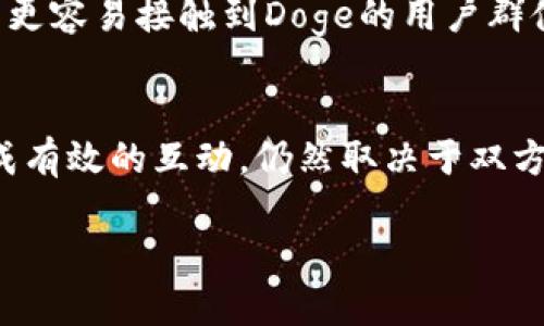 关于“Doge是否支持Tokenim”这个问题，我们需要从多个角度来分析，首先我们要明确Doge（狗狗币）和Tokenim的本质和背景。Doge，作为一种加密货币，因其可爱的柴犬图案而在社交媒体上迅速走红，成为了区块链技术发展中的一个有趣案例。而Tokenim则是相对较新的概念和项目，许多人对其充满好奇。

Dogecoin的基本概念
Doge的诞生只是为了娱乐，它并不一定有特别严谨的技术背景。虽然早期Dogecoin是基于Litecoin的协议创建的，但其社区文化已经远远超出技术本身。Doge以其轻松幽默的氛围吸引了大量用户。这种粘性社区无疑是Doge的最大资产之一。

Tokenim的概述
Tokenim是一个新兴的加密项目，致力于提供创新的金融解决方案。它结合了区块链技术和传统金融的优势，旨在为用户提供一个更安全、更高效的交易平台。Tokenim的目标在于通过加密货币的普及，推动全球用户的金融自由。

Doge与Tokenim的潜在关系
那么，Doge和Tokenim之间是否存在合作的可能性呢？我们需要深入探索Doge的社区特性以及Tokenim的技术架构。首先，Doge背后的社区对于一切新鲜事物持开放态度。如果Tokenim项目能够抓住Doge用户的心理，具有足够的创新性和吸引力，那么Doge社区可能会支持这一项目。

市场反响与用户支持
在加密货币市场，用户的支持极为重要。许多项目的成功，都依赖于一个强大的社区。从过去的案例来看，Doge社区的成员往往愿意尝试新的项目，只要它们能够为社区带来价值和乐趣。如果Tokenim能够与Doge有效结合，极有可能在Doge社区中获得积极的反响。

技术整合的可能性
考虑到技术层面，Doge的区块链技术相对简单，Tokenim则可能使用更复杂的智能合约和协议。这种技术上的差异，可能会影响两者之间的合作模式。如果Tokenim能够简化操作，使其支持Doge转换或集成，那么这将是一个良好的开端。

文化与情感的交融
文化和情感因素在加密货币项目中同样占有一席之地。Doge的流行源于其背后的幽默文化，Tokenim如果能够有效地吸纳这种文化元素，会使其更容易接触到Doge的用户群体。诸如发布与Doge相关的活动或者促销，都会让Tokenim的知名度提升。

总结与展望
综上所述，Doge与Tokenim的结合尚需进一步观察。虽然Doge有其独特的社区文化和用户基础，而Tokenim则充满了创新潜力，二者是否能够形成有效的互动，仍然取决于双方如何定位和提升彼此的价值。未来，加密货币市场的变化无常，Doge和Tokenim之间的绳索可能会越来越紧，或许会有更多机会让它们携手前行。

期待未来更多的跨界合作，探索加密货币领域的无限可能性。