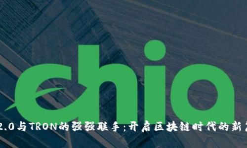 IM2.0与TRON的强强联手：开启区块链时代的新篇章