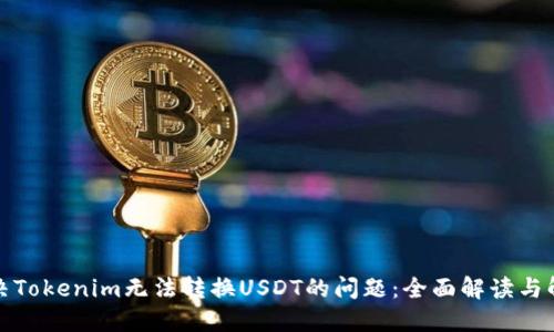 如何解决Tokenim无法转换USDT的问题：全面解读与解决方案