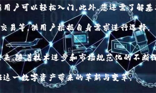 tiaoti探索e金加密货币：2023年数字资产投资新机遇/tiaoti
e金, 加密货币, 数字资产, 投资机会, 区块链/guanjianci

导言：迎接数字时代的金色未来
在当今快速变化的金融环境中，加密货币如雨后春笋般涌现，各种新兴数字资产吸引了越来越多投资者的关注。作为其中一颗璀璨的新星，e金加密货币以其独特的特性和广阔的应用前景，正逐渐成为人们讨论的焦点。本文将深入探讨e金的特点、投资价值以及未来趋势，帮助您全面理解这一前沿领域的机会与挑战。

e金加密货币的诞生背景
e金加密货币之所以能于竞争激烈的市场中脱颖而出，离不开其背后的强大技术与创新理念。简单来说，e金结合了高效的区块链技术与实际应用需求，旨在使交易更安全、更快捷。这一概念源于对金融体系的反思与改革，试图利用数字技术为传统金融注入新活力。

在全球经济数字化发展的浪潮中，传统金融机构面临着许多挑战，例如交易成本高、处理速度慢等问题。e金的推出恰逢其时，不仅为用户提供了一种高效的支付手段，还通过去中心化的特性，增强了交易的透明度与安全性。e金的设计初衷，是为了解决传统金融中那些亟需改进的痛点，打造一个更为开放、公平的数字经济生态。

e金的核心特性与技术优势
想要理解e金加密货币的价值，首先需要了解其核心特性。e金基于先进的区块链技术，具备去中心化、可追溯和安全透明的特点。与传统金融系统相比，它通过智能合约来自动化交易与操作，显著降低了人为干预的风险。

其中，去中心化是e金最大优势之一。传统货币由中央银行发行，而e金不是由任何单一机构控制，所有交易都在开放且分散的网络中进行。这意味着e金不容易受到单一政府或机构的影响，从而确保了其长期稳定性和可信度。

投资e金的潜在优势与风险
投资e金被视为一种新兴的资产配置方式。由于其供需关系及市场波动性，e金的价格有着巨大的上涨潜力。许多投资者看好其在未来数字经济中的应用场景，例如支付、合同执行以及资产管理等。

然而，投资e金也并非没有风险。尽管其市场前景一片光明，但比特币等其他加密货币历史上经历的剧烈波动，再次提醒我们，任何投资都伴随着不确定性和风险。特别是在监管政策尚不完善的情况下，可能会对e金的市场表现产生重大影响。因此，做好充分的市场调研与风险评估，才是投资e金成功的必要条件。

e金的应用前景与行业趋势
随着区块链技术的不断发展，e金的应用场景也日益丰富。从便捷的跨境支付、供应链管理，到数字身份认证，e金展现出巨大的市场潜力。例如，许多国际企业已开始尝试利用e金进行快速的国际汇款，降低交易成本，提高资金流转效率。

而且，e金也在金融科技领域获得了关注。一些新兴的金融科技公司正在积极探索利用e金进行创新，例如基础设施建设、资产配置和智能投资等。这些趋势说明，e金不仅仅是一个简单的交易工具，而是正在逐渐融入现代金融体系的各个层面，转变为一种重要的资产管理方式。

如何参与e金的投资与交易
想要参与e金的投资与交易，其实并不复杂。首先，您需要选择一个可靠的交易平台。这些平台通常提供简便的注册流程和安全的交易环境，让新用户可以轻松入门。此外，您还需了解基本的交易知识和市场分析能力，以便做出明智的投资决策。

一旦选择好平台并完成注册，您可以通过法定货币或其他加密货币进行e金的购买。一些交易平台还会提供不同种类的投资产品，如定投、杠杆交易等，供用户根据自身需求进行选择。

总结：把握e金投资机遇，开启财富新篇章
总而言之，e金加密货币在双重驱动下，正在蓬勃发展。不论是对个人投资者，还是对企业用户，e金都提供了一种全新的财富管理和投资策略。未来，随着技术进步和市场规范化的不断深入，e金有望引领更多的金融创新，成为数字经济中的一部分。

面对如此巨大的市场潜力与投资机会，我们应该不仅保持兴趣，更要具备审慎与理性的态度。无论如何，e金的旅程才刚刚开始，让我们共同见证这一数字资产带来的革新与变革。