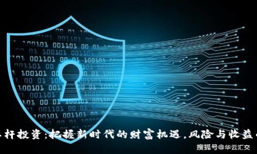 加密货币杠杆投资：把握新时代的财富机遇，风险与收益的智慧博弈