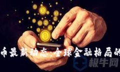 央行数字货币最新动态：全球金融格局的变革与