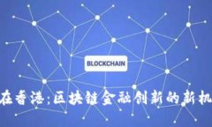 Tokenim在香港：区块链金融创新的新机遇与挑战