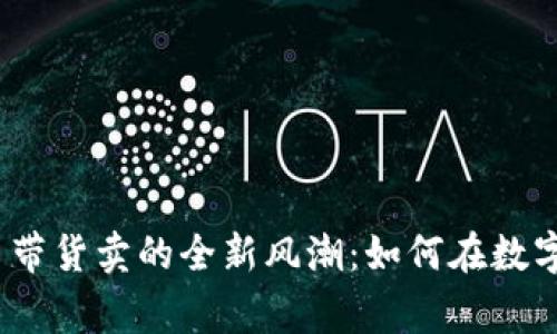 2023年加密货币带货卖的全新风潮：如何在数字经济中赢得先机