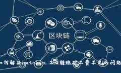 如何解决imtoken 2.0转账矿工费不足的问题？