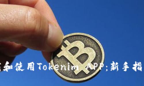如何成功下载和使用Tokenim APP：新手指南与实用技巧