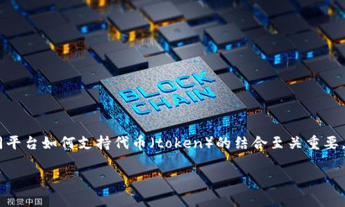 在这个瞬息万变的区块链和加密货币领域，技术和市场正在不断进化与变化。因此，了解不同平台如何支持代币（token）的结合至关重要。关于您提到的