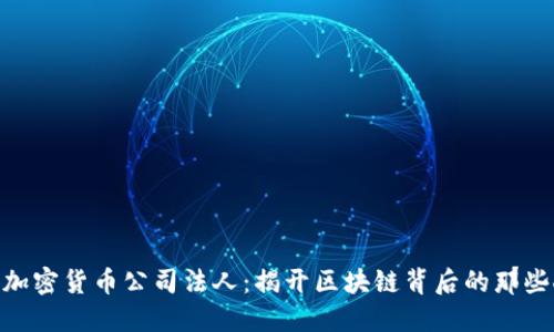 : 加密货币公司法人：揭开区块链背后的那些人