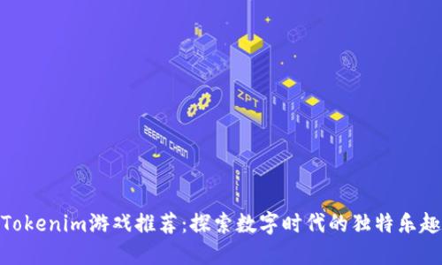 Tokenim游戏推荐：探索数字时代的独特乐趣
