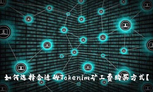 如何选择合适的Tokenim矿工费购买方式？
