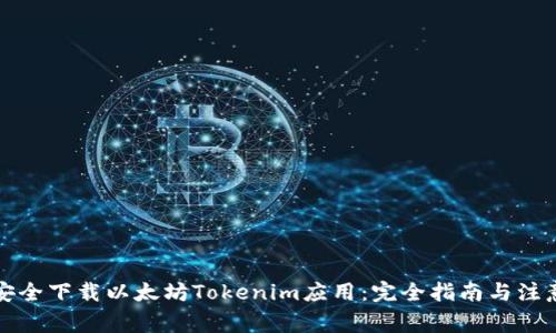 如何安全下载以太坊Tokenim应用：完全指南与注意事项