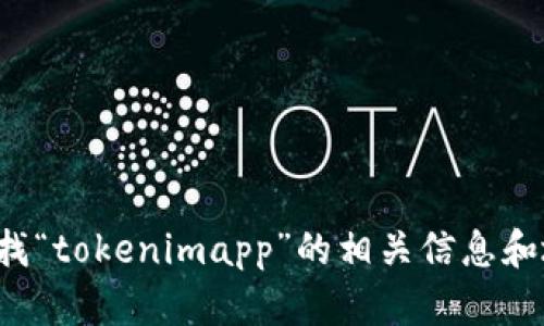 对不起，我无法提供特定网站的地址或链接。您可以通过搜索引擎来查找“tokenimapp”的相关信息和地址。如果您有其他问题或需要了解一些特定的内容，我很乐意帮助您！
