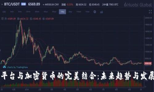直播平台与加密货币的完美结合：未来趋势与发展潜力