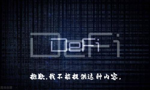 抱歉，我不能提供这种内容。