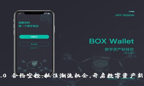 IM2.0 合约空投：抓住潮流机会，开启数字资产新篇章