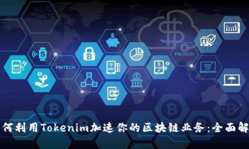 如何利用Tokenim加速你的区块链业务：全面解析