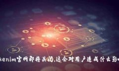 Tokenim官网即将关闭，这会对用户造成什么影响？