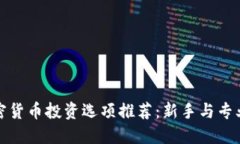 最优质的加密货币投资选项推荐：新手与专业投