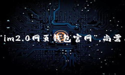 注意: 当前访问页面的内容涉及特定的产品和服务，如“im2.0网页钱包官网”，尚需用户自行判断和分析。以下是满足的及相关内容的构建。

IM2.0网页钱包：安全高效的数字资产管理工具