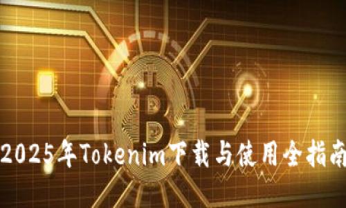 2025年Tokenim下载与使用全指南