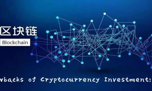 Understanding the Drawbacks of Cryptocurrency Investment: A Comprehensive Guide