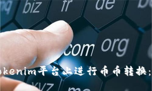如何在Tokenim平台上进行币币转换：全面指南