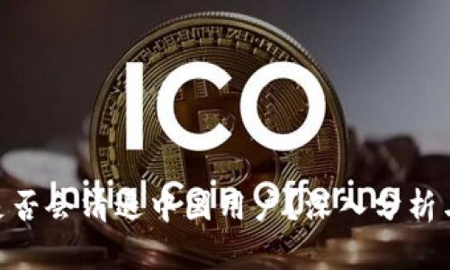Tokenim是否会清退中国用户？深入分析与未来展望